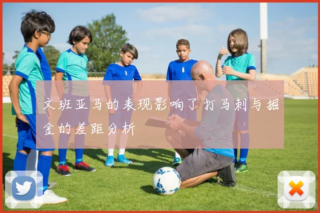 文班亚马的表现影响了打马刺与掘金的差距分析