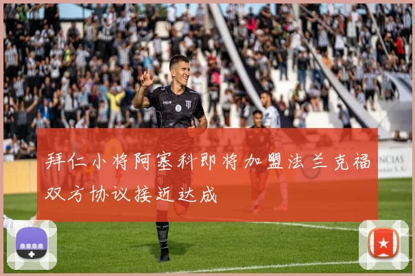 拜仁小将阿塞科即将加盟法兰克福双方协议接近达成