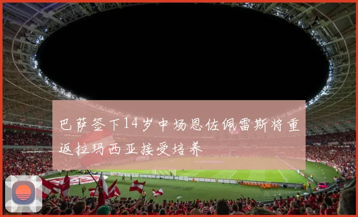 巴萨签下14岁中场恩佐佩雷斯将重返拉玛西亚接受培养