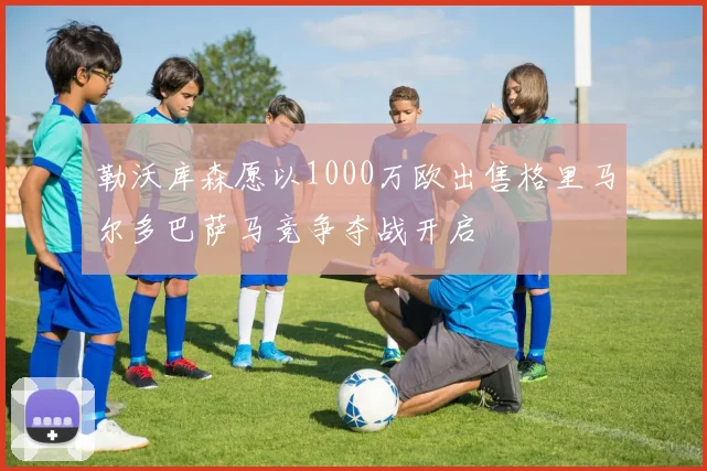 勒沃库森愿以1000万欧出售格里马尔多巴萨马竞争夺战开启
